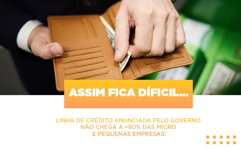 Assim Fica Díficil Linha De Crédito Anunciada Pelo Governo Não Chega A 80 Das Micro E 9605