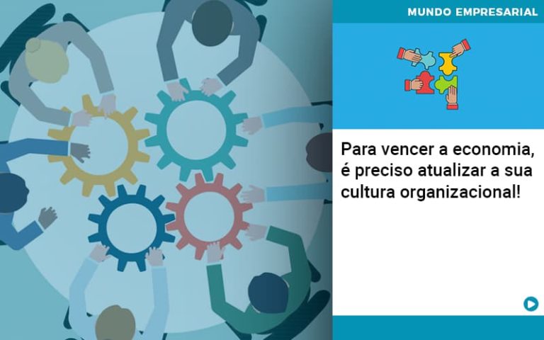 para-vencer-a-economia-e-preciso-atualizar-a-sua-cultura-organizacional